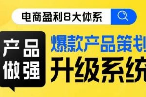 电商盈利8大体系 ·产品做强​爆款产品策划系统升级线上课，全盘布局更能实现利润突破