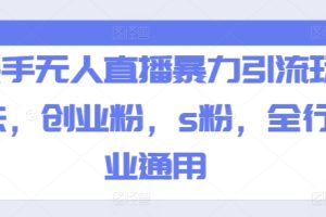 快手无人直播暴力引流玩法，创业粉，s粉，全行业通用