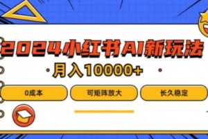 2024年小红书最新项目，AI蓝海赛道，可矩阵，0成本，小白也能轻松月入1w【揭秘】