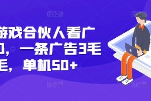 快手游戏合伙人看广告3.0，一条广告3毛到五毛，单机50+【揭秘】