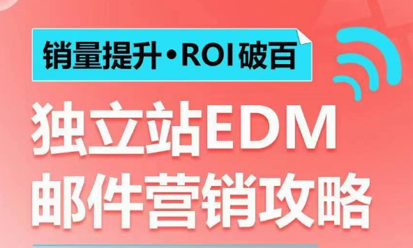 销量提升oROI破百 独立站EDM邮件营销攻略，如何通过邮件营销每年获得100万美金销售额!