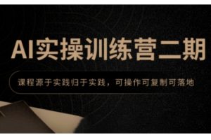 AI实操训练营二期，课程源于实践归于实践，可操作可复制可落地