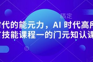 AI 时代的能元力，AI 时代高所于有技能课程一的门元知认课