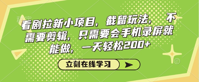 看剧拉新小项目，截留玩法， 不需要剪辑，只需要会手机录屏就能做，一天轻松200+