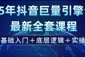 2025年抖音巨量引擎最新全套课程，零基础入门+底层逻辑+实操