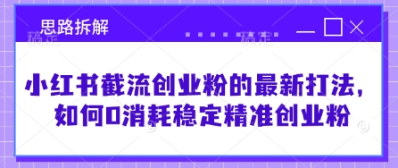 小红书截流创业粉的最新打法，如何0消耗稳定精准创业粉【思路拆解】