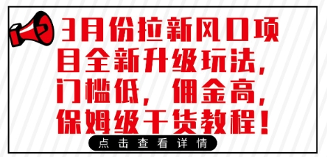 3月份拉新风口项目全新升级玩法，门槛低，佣金高，保姆级干货教程